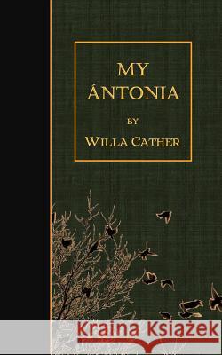 My Antonia Willa Cather 9781507793862 Createspace Independent Publishing Platform