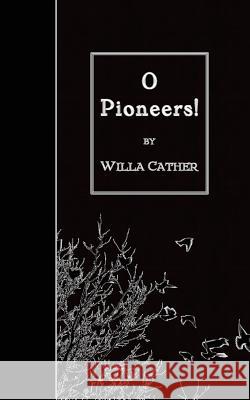 O Pioneers! Willa Cather 9781507794166 Createspace