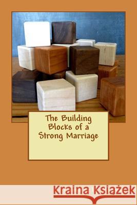 The Building Blocks of a Strong Marriage Kimberly Renee Player Timothy Mark Player 9781507795798 Createspace