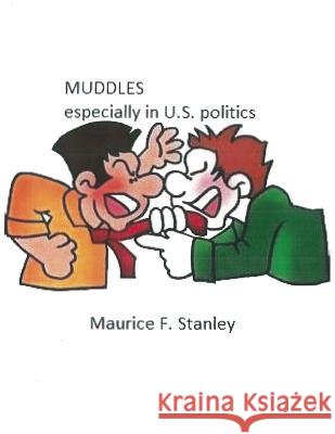 Muddles: Especially in U.S. Politics Maurice F. Stanley 9781507795958