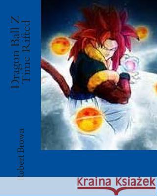 Dragon Ball Z Time Rifted Robert Lee Brown 9781507796665 Createspace