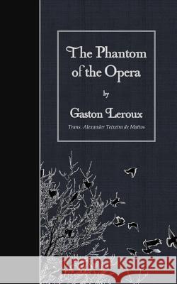 The Phantom of the Opera Gaston LeRoux Alexander Teixeira D 9781507797068 Createspace