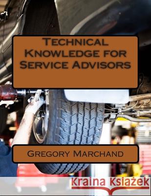 Technical Knowledge for Service Advisors Gregory Marchand 9781507797624 Createspace Independent Publishing Platform