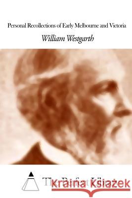 Personal Recollections of Early Melbourne and Victoria William Westgarth The Perfect Library 9781507797679 Createspace