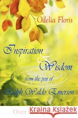 Inspiration & Wisdom from the Pen of Ralph Waldo Emerson: Over 600 quotes Floris, Odelia 9781507797952