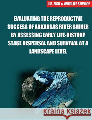 Evaluating The Reproductive Success Of Arkansas River Shiner By Assessing Early Life-History Stage Dispersal And Survival At A Landscape Level Brewer 9781507798089