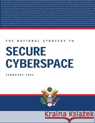 The National Strategy To Secure Cyberspace, February 2003 Bush 9781507798508