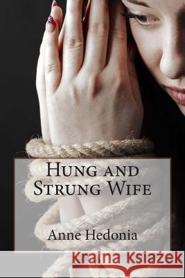 Hung and Strung Wife Anne Hedonia 9781507798652 Createspace