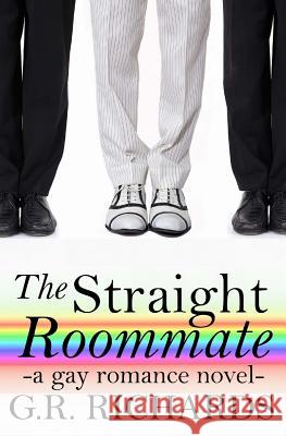 The Straight Roommate: A Gay Romance Novel G. R. Richards 9781507799284 Createspace