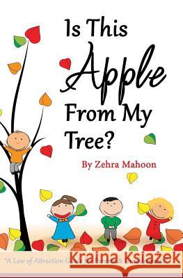 Is this apple from my tree?: A Law of Attraction Guide for Parents & Grand Parents Mahoon, Zehra 9781507799932