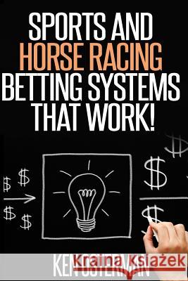 Sports and Horse Racing Betting Systems That Work! Ken Osterman 9781507800140 Createspace Independent Publishing Platform