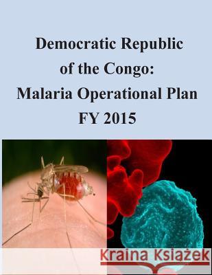 Democratic Republic of the Congo: Malaria Operational Plan FY 2015 United States Agency for International D 9781507800980 Createspace