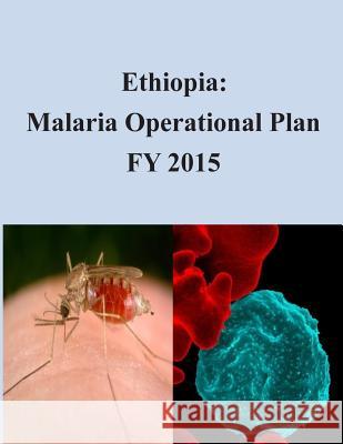 Ethiopia: Malaria Operational Plan FY 2015 United States Agency for International D 9781507801024 Createspace