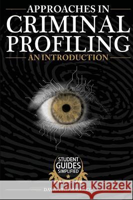 Approaches in Criminal Profiling: An Introduction MR David Elio Malocco 9781507802120 Createspace