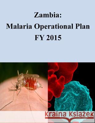 Zambia: Malaria Operational Plan FY 2015 United States Agency of International De 9781507802250 Createspace