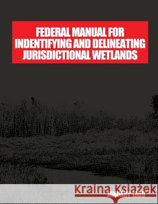 Federal Manual for Identifying and Delineating Jurisdiction Wetlands: An Interagency Cooperative Publication U S Fish & Wildlife Service 9781507804841