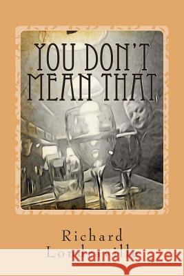 You Don't Mean That: and other stories Londraville, Richard 9781507805329