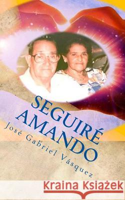 Seguire Amando: Amar a la manera de Dios. Vasquez Sr, Jose Gabriel 9781507805404