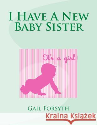 I Have A New Baby Sister Forsyth, Gail 9781507805503