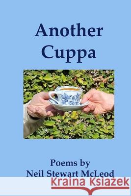 Another Cuppa: Poems by Neil Stewart McLeod Neil Stewart McLeod 9781507805862 Createspace Independent Publishing Platform