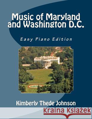Music of Maryland and Washington D.C.: Easy Piano Edition Kimberly Thede Johnson 9781507806661 Createspace