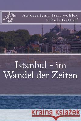 Istanbul - im Wandel der Zeiten: Ein Projekt der Klasse O2e der Isarnwohld-Schule Gettorf 2015 Isarnwohld-Schule Gettorf, Autorenteam D 9781507807514 Createspace