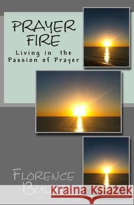 Prayer Fire: Living in the Passion of Prayer MS Florence P. Bullis 9781507807859