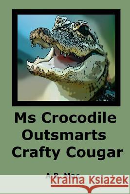 Ms Crocodile Outsmarts Crafty Cougar Mac, A. B. 9781507808580 Createspace