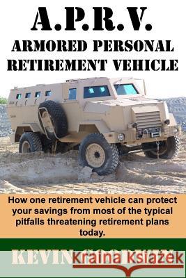 A.P.R.V.: Armored Personal Retirement Vehicle Kevin Goodwin 9781507811535 Createspace