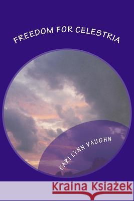 Freedom For Celestria Vaughn, Cari Lynn 9781507812082 Createspace