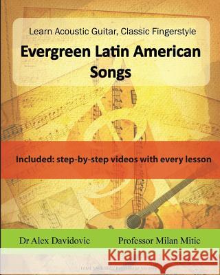Learn Acoustic Guitar, Classic Fingerstyle: Evergreen Latin American Songs Dr Alex Davidovic Milan Mitic 9781507813850 Createspace
