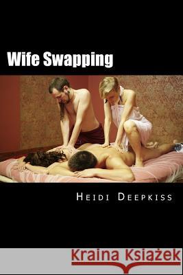 Wife Swapping Heidi Deepkiss 9781507814116 Createspace