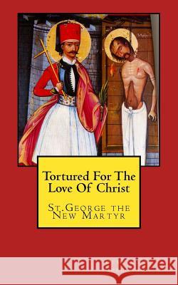 Tortured For The Love Of Christ: St.George the New Martyr Gerontakis, Demetra S. 9781507814239