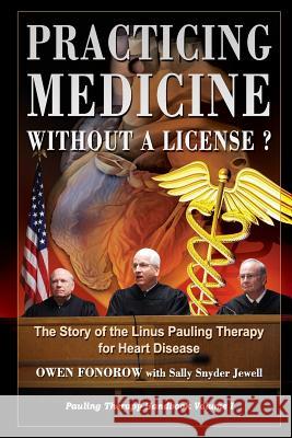 Practicing Medicine Without A License? The Story of the Linus Pauling Therapy for Heart Disease: Second Edition Sally Snyder Jewell Owen R. Fonorow 9781507815441