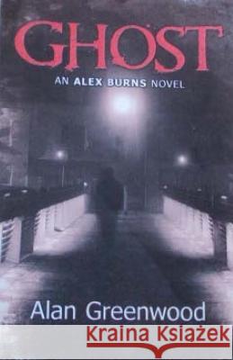 Ghost an Alex Burns Novel MR Alan Greenwood 9781507815724