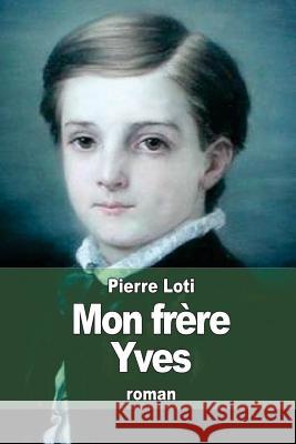 Mon frère Yves Loti, Pierre 9781507816424 Createspace