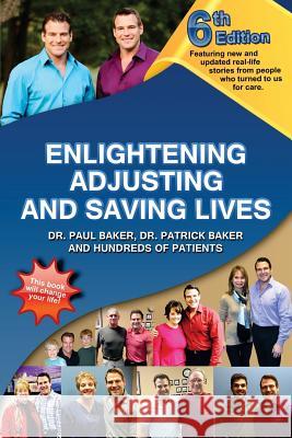 6th Edition Enlightening, Adjusting and Saving Lives: Over 20 years of real-life stories from people who turned to chiropractic care for answers Baker, Patrick 9781507818954