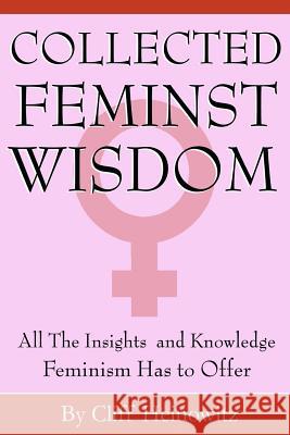 Collected Feminist Wisdom: All the Insights and Knowledge Feminism Has to Offer Cliff Heinowitz 9781507819654 Createspace