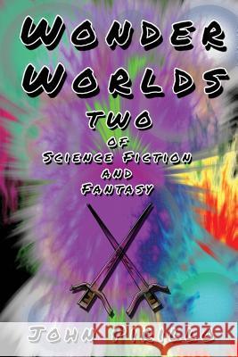 Wonder Worlds: Of Science Fiction and Fantasy, Book Two MR John Pirillo 9781507820339 Createspace