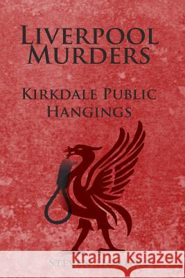 Liverpool Murders - Kirkdale Public Hangings Steven Horton 9781507820384 Createspace Independent Publishing Platform