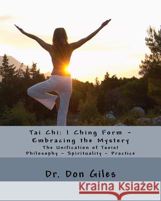 Tai Chi: I Ching Form - Embracing the Mystery Dr Don Giles 9781507820766 Createspace