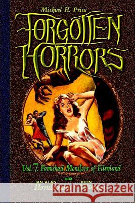 Forgotten Horrors Vol. 7: Famished Monsters of Filmland Michael H. Price John Wooley 9781507821121 Createspace