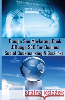 Google Seo Marketing Book - Offpage SEO For Business, Social Bookmarking N Backl: Google SEO Optimization For Business (Facebook, Google Plus, Twitter Koul, Sanjana 9781507824559 Createspace