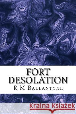 Fort Desolation: (R M Ballantyne Classics Collection) R. M 9781507825358 Createspace