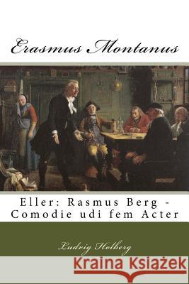 Erasmus Montanus: Eller: Rasmus Berg - Comodie udi fem Acter Holberg, Ludvig 9781507825853 Createspace
