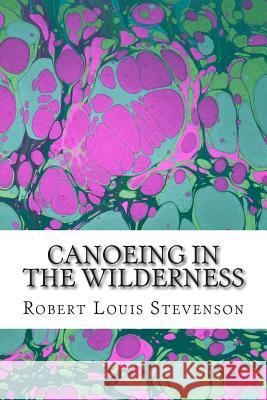 Canoeing in the Wilderness: (Robert Louis Stevenson Classics Collection) Robert Loui 9781507826065 Createspace