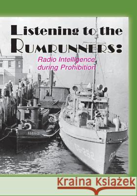 Listening the the Rumrunners: Radio Intelligence during Prohibition National Security Agency 9781507827000 Createspace