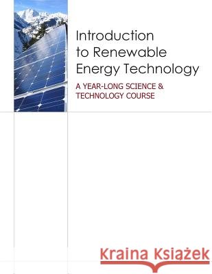 Introduction to Renewable Energy Technology: A Year Long Science & Technology Course U. S. Department of Energy 9781507827109