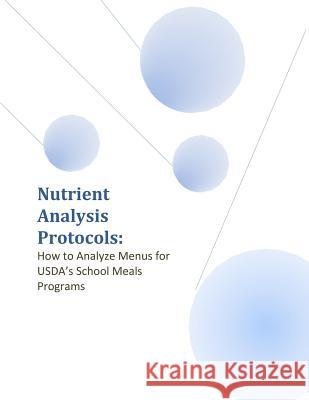 Nutrient Analysis Protocols: How to Analyze Menus for USDA's School Meals Programs United States Department of Agriculture 9781507827147 Createspace