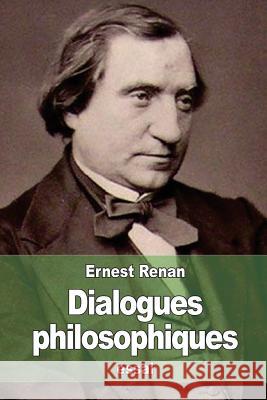 Dialogues philosophiques: suivi de Examen de Conscience Philosophique Renan, Ernest 9781507827680 Createspace